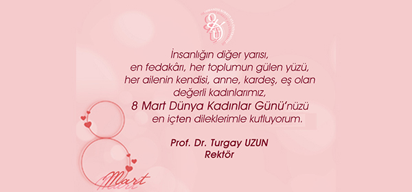 Rektörümüz Prof. Dr. Turgay Uzun'un '' 8 Mart Dünya Kadınlar Günü'' Mesajı