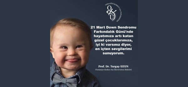 Rektörümüz Prof. Dr. Turgay  Uzun'un 21 Mart Down Sendromu Farkındalık Mesajı