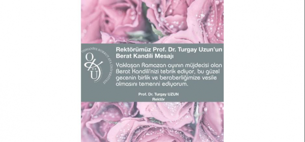 Rektörümüz Prof. Dr. Turgay Uzun'un Berat Kandili Mesajı