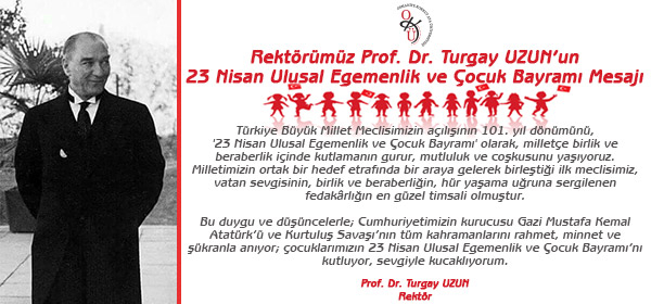 Rektörümüz Prof. Dr. Turgay UZUN'un 23 Nisan Ulusal Egemenlik ve Çocuk Bayramı Mesajı