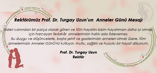 Rektörümüz Prof. Dr. Turgay Uzun'un Anneler Günü Mesajı