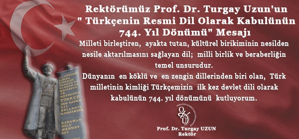 Rektörümüz Prof. Dr. Turgay UZUN'un Türkçenin Resmi Dil Olarak Kabulünün 744. Yıl Dönümü Mesajı